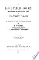 Le Droit Public Romain depuis l'origine de Rome jusqu'à Constantin le grand, ou les antiquités romaines envisagées au point de vue des institutions politiques. ... Troisième édition