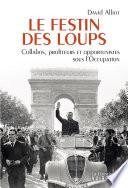 Le Festin des loups - Collabos, profiteurs et opportunistes sous l'Occupation