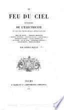 Le Feu du Ciel; histoire de l'électricité et de ses principales applications, etc