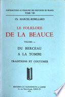 Le folklore de la Beauce ...: Du berceau à la tombe, traditions et costumes [par] Ch. Marcel-Robillard