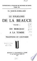 Le Folklore de la Beauce: Du berceau à la tombe. Traditions et coutumes