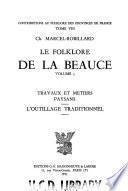 Le folklore de la Beauce ...: Travaux et metiers paysans. L'Outillage traditionnel, par Ch. Marcel-Robillard
