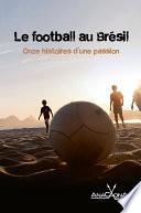 Le football au Brésil - Onze histoires d'une passion