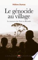Le Génocide au village. Le massacre des Tutsi au Rwanda