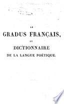 Le Gradus français, ou Dictionnaire de la langue poétique. Précédé d'un nouveau traité de la versification française, et suivi d'un nouveau dictionnaire des rimes ... Deuxième édition