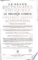 Le grand dictionaire historique, ou le melange curieux de l'histoire sacree et profane: qui contient en abrege l'histoire fabuleuse des dieux, & des heros de l'antiquite payenne: les vies et les actions remarquables des patriarches; des juges; des rois des juifs; des Papes; des saints martyrs & confesseurs, des peres de l'eglise ... Des empereurs; des rois; des princes illustres; & des grands capitaines ... L'etablissement et le progres des ordres religieux et militaires ... Les genealogies de plusieurs familles illustres de France, & d'autres pais: La description des empires, royaumes, republiques, provinces, villes ... L'histoire des conciles generaux & particuliers ... par M.re Louis Moreri ... Tome 1. [-5.]