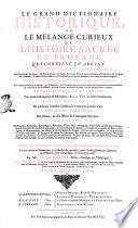 Le grand dictionaire historique, ou le mêlange curieux de l'histoire sacrée et profane, qui contient en abregé les vies et les actions remarquables des patriarches ... Avec l'histoires des conciles généraux & particuliers ... Par ... Louis Moreri ... Tome premier [-Quatrieme]