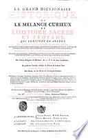 Le grand dictionaire historique, ou Le melange curieux de l'histoire sacree et profane, qui contient en abrege les vies et les actions remarquables des patriarches, des juges, des rois des Juifs, des papes ... avec l'Histoire des Concilesgeneraux & particuliers, sous le nom des lieux ou ils ont ete tenus... Par M.re Louis Moreri ..