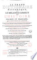 Le grand dictionaire historique, ou Le melange curieux de l'histoire sacree et profane; qui contient en abrege, les vies et les actions remarquables des patriarches, des Juges, ... L'etablissement et le progres des ordres religieux & militaires, & la vie de leurs fondateurs. Les genealogies de plusieurs familles illustres de France & d'autre Pais. L'histoire fabuleuse des dieux, & des heros de l'antiquite payenne. La description des empires, royaumes, republiques ... Avec l'histoire des Conciles generaux & particuliers ... par m.re Louis Moreri ... Tome premiere \-huitieme!