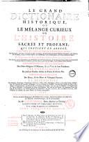 Le grand dictionaire historique, ou Le melange curieux de l'histoire sacree et profane; qui contient en abrege, les vies et les actions remarquables des patriarches, des Juges, ... L'etablissement et le progres des ordres religieux & militaires, & la vie de leurs fondateurs. Les genealogies de plusieurs familles illustres de France & d'autre Pais. L'histoire fabuleuse des dieux, & des heros de l'antiquite payenne. La description des empires, royaumes, republiques ... Avec l'histoire des Conciles generaux & particuliers ... par m.re Louis Moreri ... Tome premiere \-huitieme!