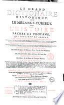 Le grand dictionaire historique, ou Le melange curieux de l'histoire sacree et profane; qui contient en abrege, les vies et les actions remarquables des patriarches, des Juges, ... L'etablissement et le progres des ordres religieux & militaires, & la vie de leurs fondateurs. Les genealogies de plusieurs familles illustres de France & d'autre Pais. L'histoire fabuleuse des dieux, & des heros de l'antiquite payenne. La description des empires, royaumes, republiques ... Avec l'histoire des Conciles generaux & particuliers ... par m.re Louis Moreri ... Tome premiere \-huitieme!