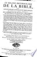 Le Grand dictionnaire de la Bible, ou Explication litterale et historique de tous le mots propres de l'Ancien et du Nouveau Testament; qui peut servir de commentaire alphabetique: avec la vie & les actions des principaux pers