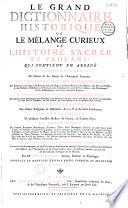 Le Grand dictionnaire historique, ou le Mélange curieux de l'histoire sacrée et profane... enrichi de remarques... tirées... du Dictionnaire critique de M. Bayle, par Mre Louis Moreri,... Nouvelle... édition... augmentée [par l'abbé C.-P. Goujet]