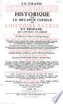 Le Grand dictionnaire historique ou Le mélange curieux de l'histoire sacrée et profane... Le tout enrichi de remarques tirées de différens auteurs, et surtout du dictionnaire critique de Mr Bayle Commencé en 1674 par Mr Louis Moreri... et continué par le même et par plusieurs auteurs...