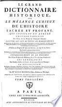 Le grand dictionnaire historique, ou le melange curieux de l'histoire sacree et profane. Nouv. ed. dans laquelle ou a refondu les supplemens de (Claude-Pierre) Goujet. Le tout revu, corr. & augm. par (Etienne-Francois) Drouet