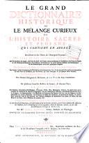 Le grand dictionnaire historique ou le melange curieux de l'histoire sacrèe et profane: qui contient en abregè l'histoire fabuleuse des Dieux & des heros de l'antiquité payenne: les vies et les actions remarquables des patriarches; des juges; des rois des Juis; des Papes ...; L'etablissement et le progrés des ordres religieux & militaires; & la vie de leurs fondateurs. Les genealogies de plusieurs familles illustres de France, & d'autres pays: la description des empires, royaumes, republiques, provinces ... . L'histoire des Conciles generaux & particuliers, sous le nom des lieux ou ils ont eté tenus. ... Par M.re Louis Moreri, pretre, docteur en theologie