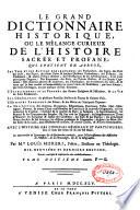 Le grand dictionnaire historique, ou Le melange curieux de l'histoire sacrée et profane, qui contient en abrégé: les vies et les actions remarquables des patriarches, des juges, des rois ... & de ceux qui se sont rendus recommendables en toutes sortes de professions, par leur science ...