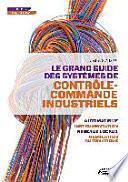 Le grand guide des systèmes de contrôle commande industriels - automatisme - instrumentation réseaux locaux - régulation automatique