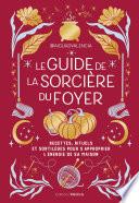 Le guide de la sorcière du foyer - Recettes, rituels et sortilèges pour s'approprier l'énergie de sa