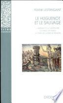 Le Huguenot et le sauvage : L'Amérique et la controverse coloniale, en France, au temps des guerres de Religion (1555-1589). Troisième édition revue et augmentée