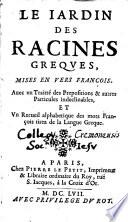 Le iardin des racines greques, mises en vers françois. Auec vn traitté des prepositions & autres particules indeclinables, et vn Recueil alphabetique de mots françois tirez de la langue greque