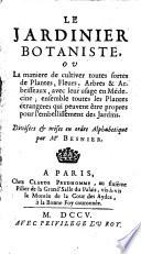 Le jardinier botaniste, ou La maniere de cultiver toutes sortes de plantes, fleurs, arbres et arbrisseaux, avec leur usage en médecine; ensemble toutes les plantes étrangeres qui peuvent être propres pour l'embellissement des jardins. Divisées et mises en ordre alphabetique par Mr. Besnier