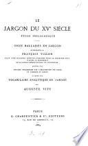 Le jargon du xve siècle: étude philologique. Onze ballades en jargon attribuées à F. Villon précédées d'un discours sur l'organisation des gueux et l'origine du jargon et suivies d'un vocabulaire analytique du jargon par A. Vitu