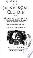 Le je ne sçai quoi, ou A melanges curieux historiques [et] critiques de bons mots [et] pensées choisies