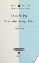 Le jeu des lois : une anthropologie «dynamique» du droit