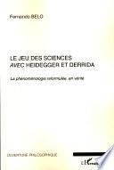 Le jeu des sciences avec Heidegger et Derrida: La phénoménologie reformulée, en vérité