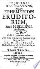 Le Journal des scavans, hoc est: Ephemerides eruditorum annorum 1665-1667. Gallice primum editae, jam vero in linguam latinam versae opera atque studio M. F. Nitzschii