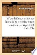 Le Juif Au Theatre, Conference Faite a la Societe Des Etudes Juives, Le 1er Mars 1886