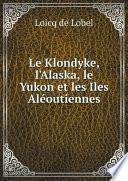Le Klondyke, l'Alaska, le Yukon et les Iles Al?outiennes