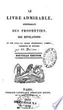 Le Livre Admirable, renfermant des Prophéties, des Révélations et une foule de choses étonnantes, passées, présentes et futures