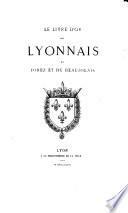 Le Livre d'Or du Lyonnais, du Forez et du Beaujolais. (Nobiliaire lyonnais. Études sur la nobiliaire dans le Lyonnais, le Forez et le Beaujolais.).