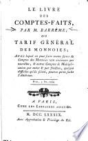 Le livre des comptes-faits, par M. Barreme ou tarif general des monnoies; avec lequel on peut faire toutes sortes de comptes des monnoies tant anciennes que nouvelles, et autres comptes de multiplication par entier et par fraction, quelque difficiles qu'ils soient, pourvu qu'on sache l'addiction