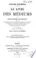 Le livre des médiums ou guide des médiums et des évocateurs, contenant l'enseignement spécial des esprits sur la théorie de tous les genres...pur faire suite au Livre des Esprits