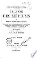 Le livre des médiums, ou Guide des médiums et des évocateurs ... pour faire suite au Livre des Esprits