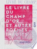 Le Livre du champ d'or et autre poèmes inédits