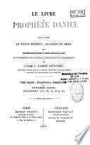 Le Livre du prophète Daniel, traduit d'après le texte hébreu, araméen et grec, avec une introduction critique ou défense nouvelle du livre et un commentaire littéral, exégétique et apologétique