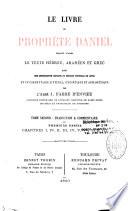 Le Livre du prophète Daniel, traduit d'après le texte hébreu, araméen et grec, avec une introduction critique ou défense nouvelle du livre et un commentaire littéral, exégétique et apologétique