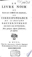 Le livre noir du Pays et Comté de Hainau, ou correspondance du ci-dvant Gouvernement des Pays-Bas autrichiens, avec quelques agents subalternes, ses espions
