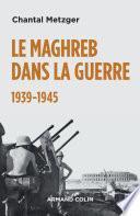 Le Maghreb dans la guerre - 1939-1945