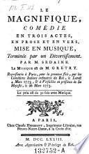 Le Magnifique, comedie en 3 actes, en prose et en vers, mise en musique. La musique ...de Gretry. (par Andre Ernest Modest Gretry. Paroles par Michel Jean Sedaine.)