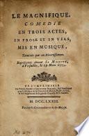 Le magnifique, comédie en trois actes, en prose et en vers, mise en musique, terminée par un divertissement