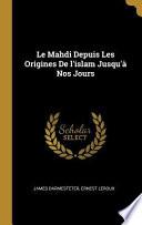 Le Mahdi Depuis Les Origines de l'Islam Jusqu'à Nos Jours