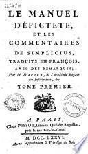 Le manuel d'Epictete, et les commentaires de Simplicius, traduits en Francois, avec des remarques; par m. Dacier, de l'Academie Royale des Inscriptions, &c. Tome premier [-second]