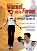 Le manuel de la forme : coaching physique et mental : forme et vitalité, la performance au quotidien