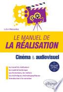 Le manuel de la réalisation - Cinéma et audiovisuel