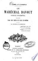 Le maréchal Davout, prince d'Eckmühl, raconté par les siens et par lui-même